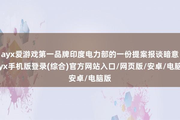 ayx爱游戏第一品牌印度电力部的一份提案报谈暗意-ayx手机版登录(综合)官方网站入口/网页版/安卓/电脑版