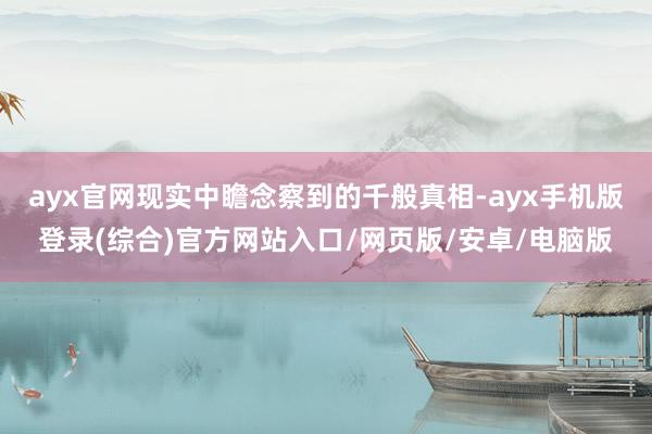 ayx官网现实中瞻念察到的千般真相-ayx手机版登录(综合)