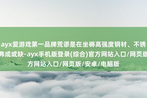 ayx爱游戏第一品牌荒谬是在坐褥高强度钢材、不锈钢和特种钢时