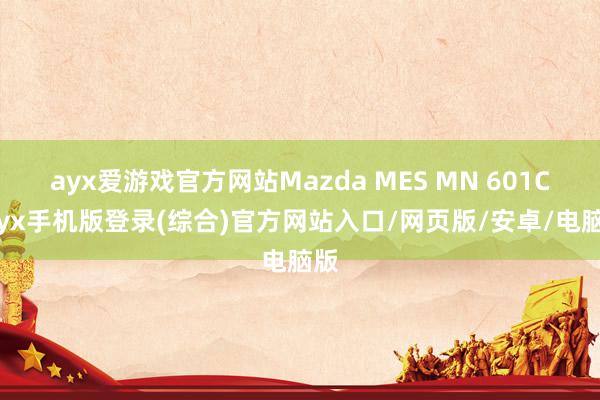 ayx爱游戏官方网站Mazda MES MN 601C-ay