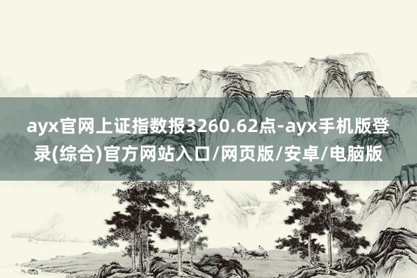 ayx官网上证指数报3260.62点-ayx手机版登录(综合