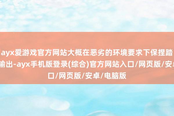 ayx爱游戏官方网站大概在恶劣的环境要求下保捏踏实的频率输出
