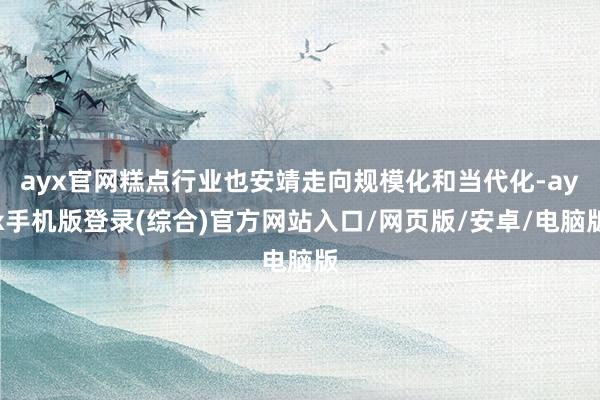 ayx官网糕点行业也安靖走向规模化和当代化-ayx手机版登录
