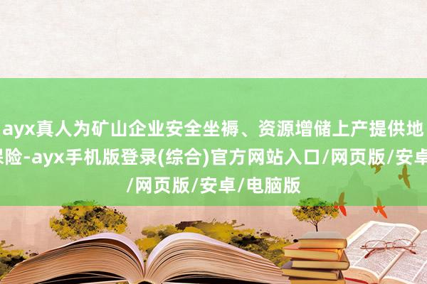 ayx真人为矿山企业安全坐褥、资源增储上产提供地质时候保险-